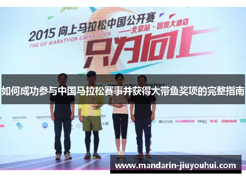 如何成功参与中国马拉松赛事并获得大带鱼奖项的完整指南 如何成功参与中国马拉松赛事并获得大带鱼奖项的完整指南