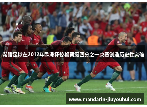 希腊足球在2012年欧洲杯惊艳晋级四分之一决赛创造历史性突破 希腊足球在2012年欧洲杯惊艳晋级四分之一决赛创造历史性突破