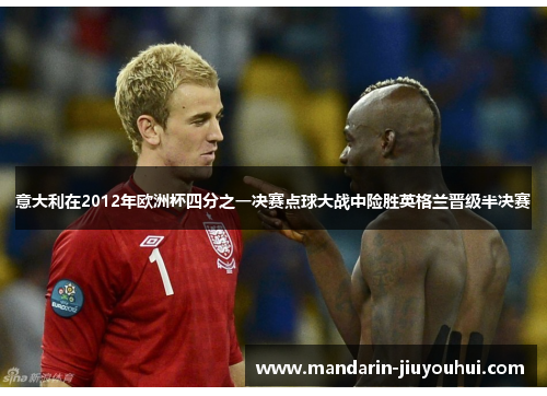 意大利在2012年欧洲杯四分之一决赛点球大战中险胜英格兰晋级半决赛 意大利在2012年欧洲杯四分之一决赛点球大战中险胜英格兰晋级半决赛