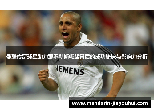 曼联传奇球星助力那不勒斯崛起背后的成功秘诀与影响力分析 曼联传奇球星助力那不勒斯崛起背后的成功秘诀与影响力分析