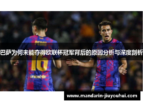 巴萨为何未能夺得欧联杯冠军背后的原因分析与深度剖析