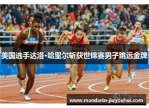 美国选手达洛·哈里尔斩获世锦赛男子跳远金牌 美国选手达洛·哈里尔斩获世锦赛男子跳远金牌