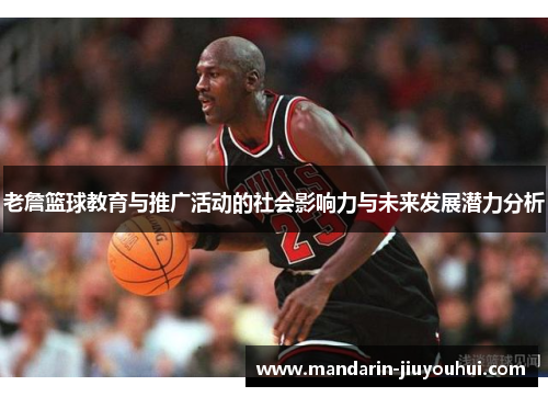 老詹篮球教育与推广活动的社会影响力与未来发展潜力分析