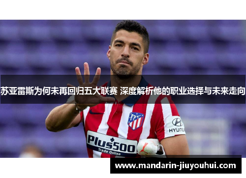 苏亚雷斯为何未再回归五大联赛 深度解析他的职业选择与未来走向