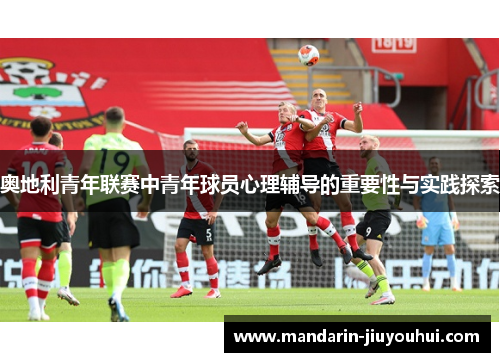 奥地利青年联赛中青年球员心理辅导的重要性与实践探索