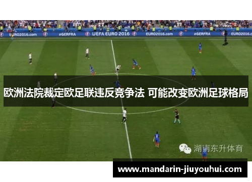 欧洲法院裁定欧足联违反竞争法 可能改变欧洲足球格局 欧洲法院裁定欧足联违反竞争法 可能改变欧洲足球格局