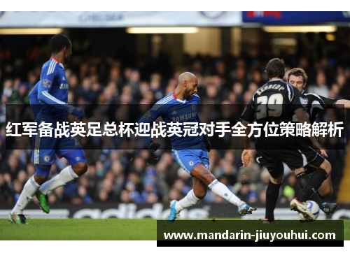 红军备战英足总杯迎战英冠对手全方位策略解析