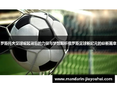 罗斯托夫足球崛起背后的力量与梦想解析俄罗斯足球新纪元的崭新篇章