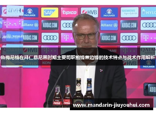 鲁梅尼格在拜仁慕尼黑时期主要司职前锋兼边锋的技术特点与战术作用解析 鲁梅尼格在拜仁慕尼黑时期主要司职前锋兼边锋的技术特点与战术作用解析